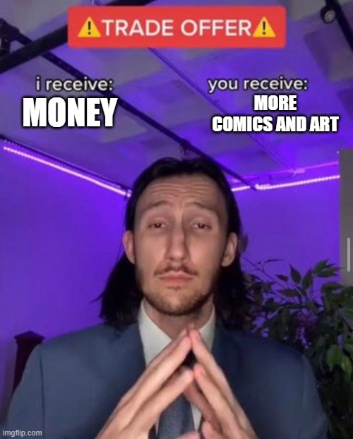 a long-haired man with a scrupulous expression in business attire sits below text that reads "I receive Money, you receive More Comics and Art"